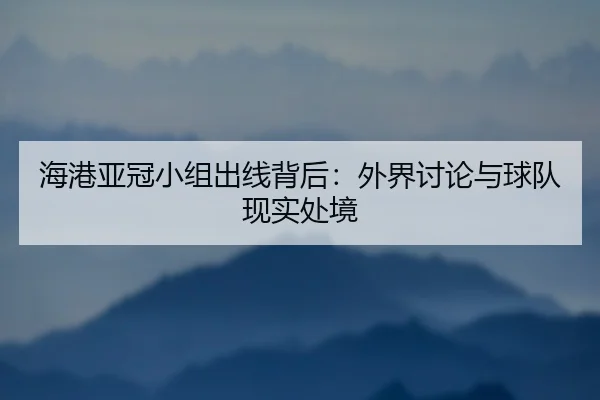 海港亚冠小组出线背后：外界讨论与球队现实处境